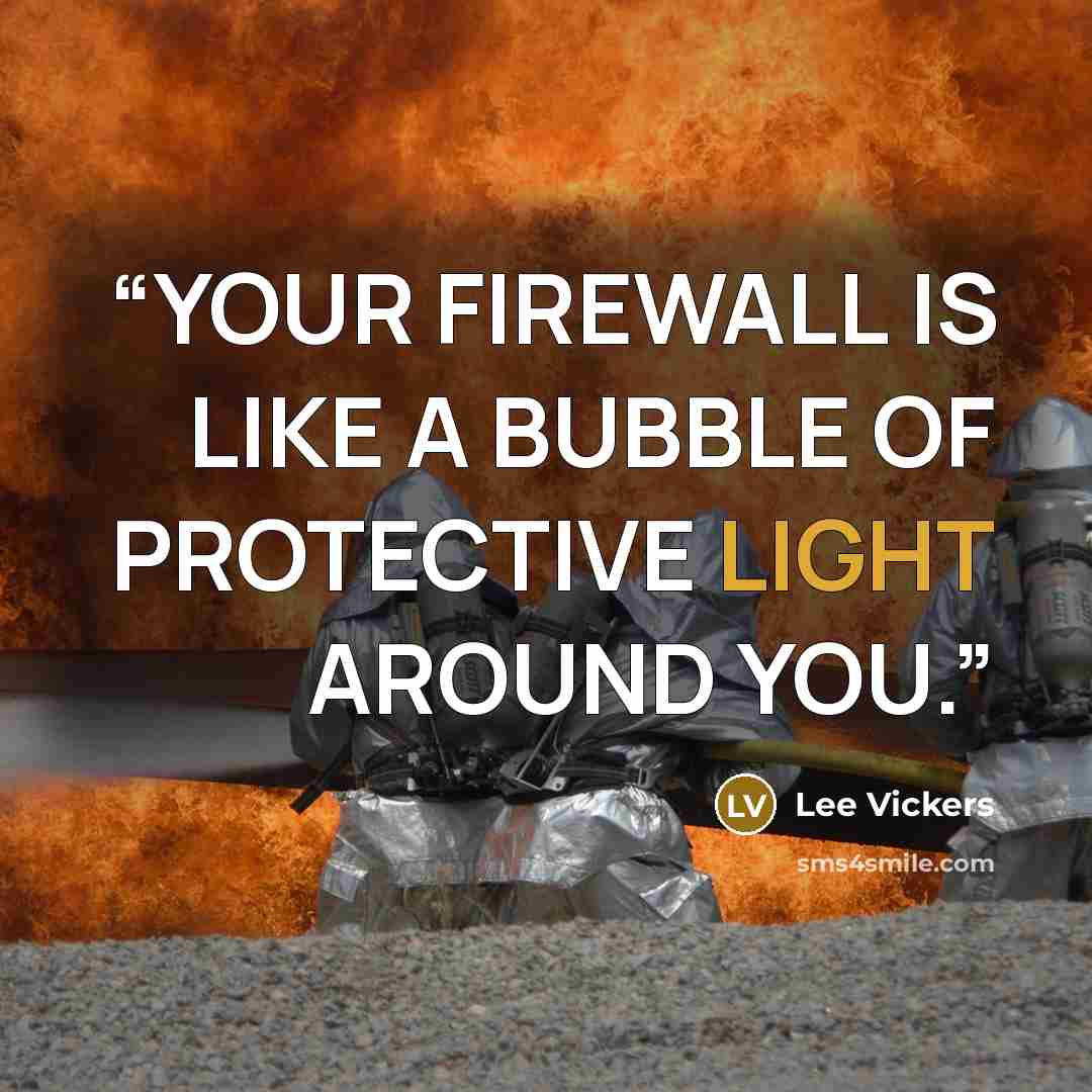 “YOUR FIREWALL IS LIKE A BUBBLE OF PROTECTIVE LIGHT AROUND YOU.” quote by Lee Vickers