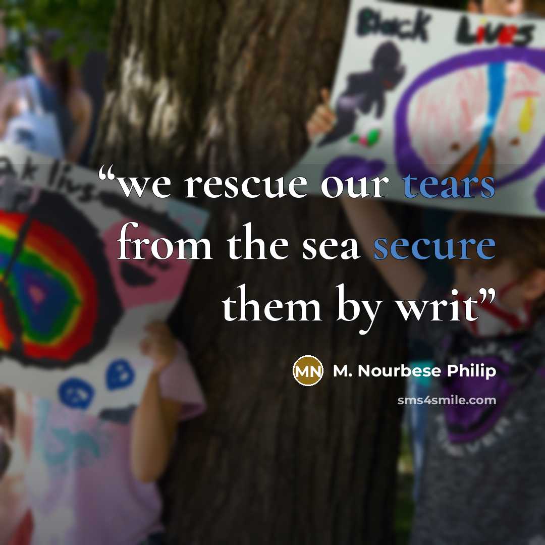 “we rescue our tears from the sea secure them by writ” quote by M. Nourbese Philip