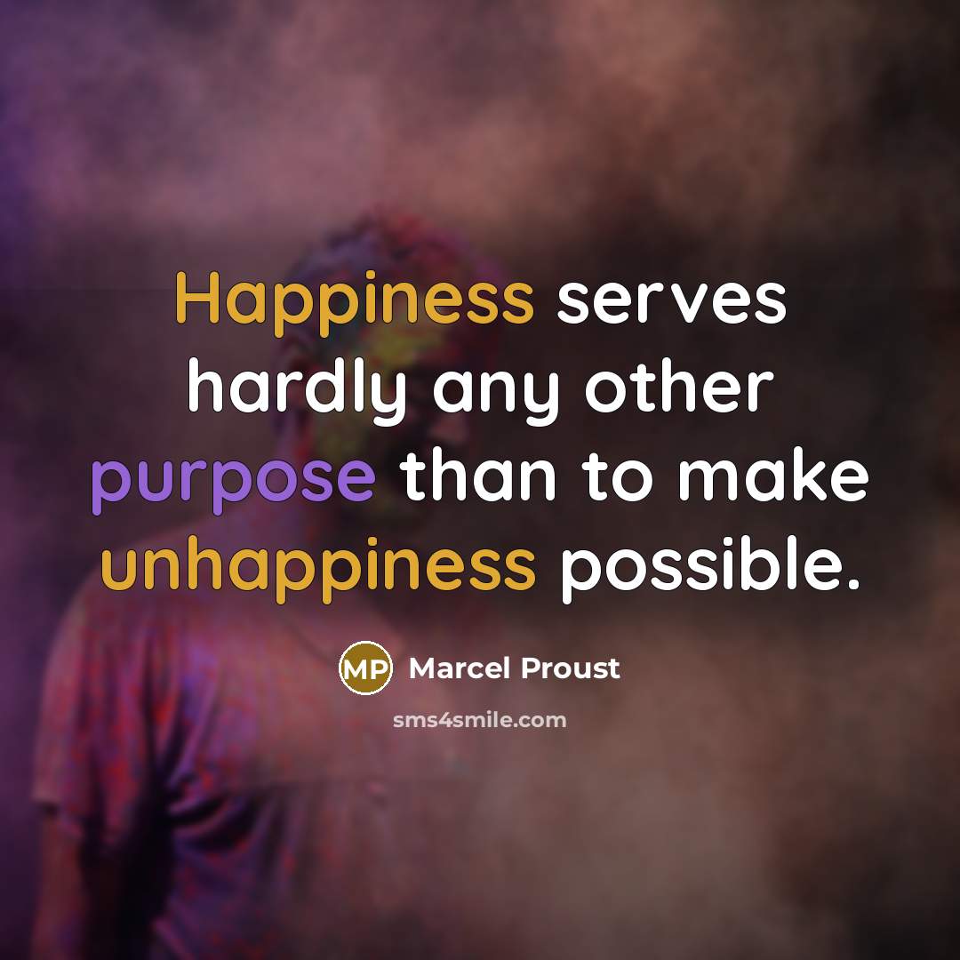 “Happiness serves hardly any other purpose than to make unhappiness possible.” quote by Marcel Proust