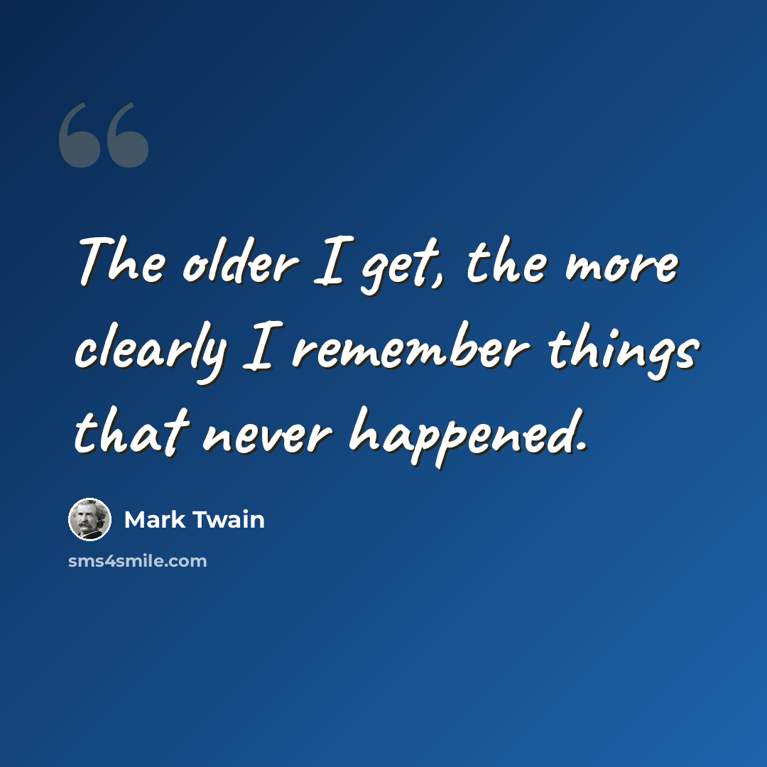 “The older I get, the more clearly I remember things that never happened.” quote by Mark Twain