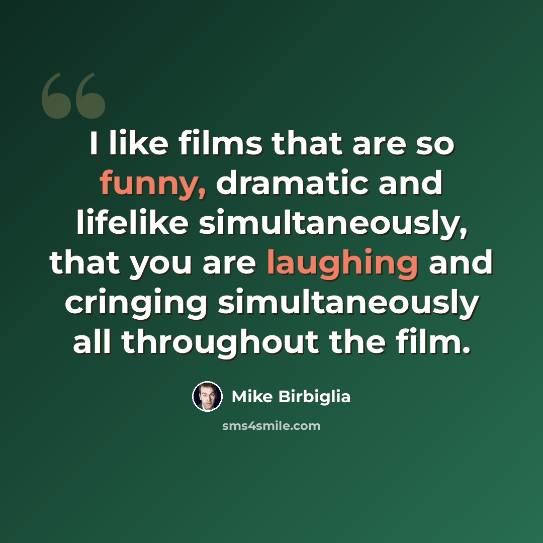 “I like films that are so funny, dramatic and lifelike simultaneously, that you are laughing and cringing simultaneously all throughout the film.” quote by Mike Birbiglia