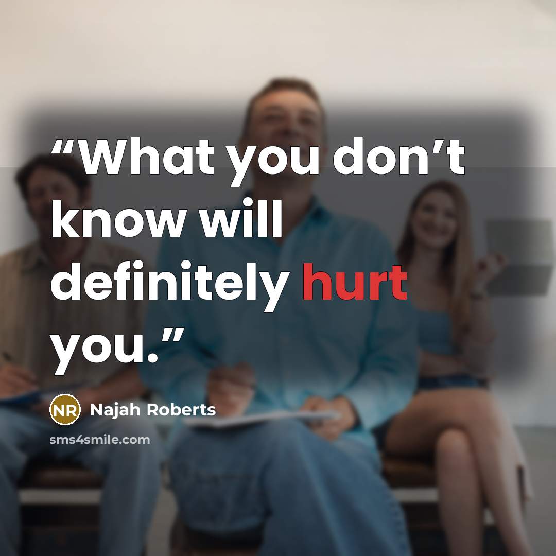 “What you don’t know will definitely hurt you.” quote by Najah Roberts