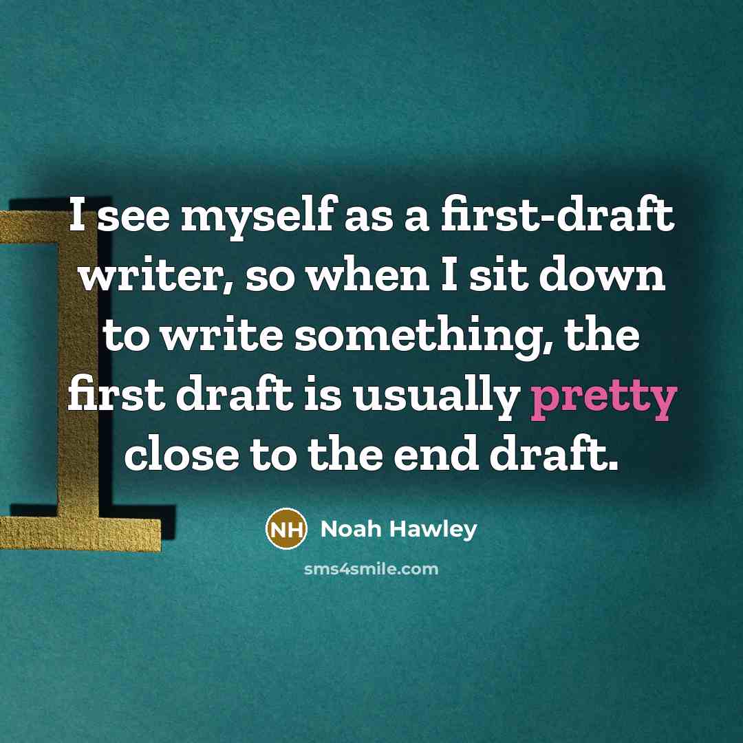 “I see myself as a first-draft writer, so when I sit down to write something, the first draft is usually pretty close to the end draft.” quote by Noah Hawley
