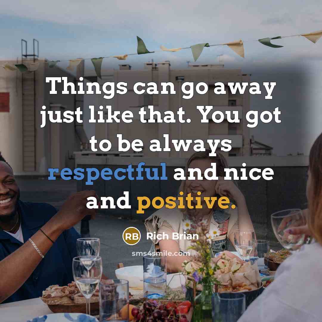“Things can go away just like that. You got to be always respectful and nice and positive.” quote by Rich Brian