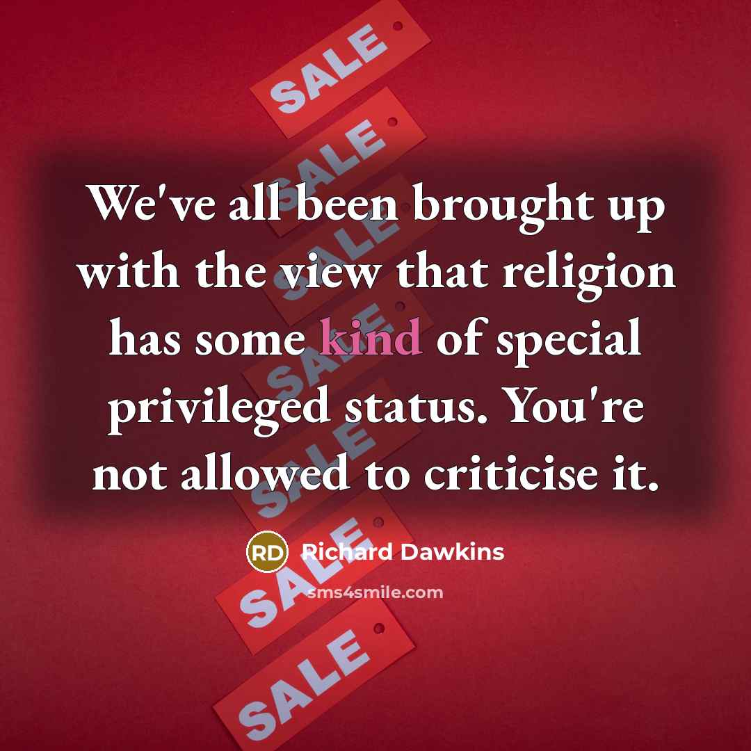 “We've all been brought up with the view that religion has some kind of special privileged status. You're not allowed to criticise it.” quote by Richard Dawkins