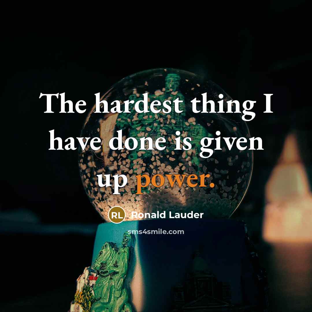 “The hardest thing I have done is given up power.” quote by Ronald Lauder