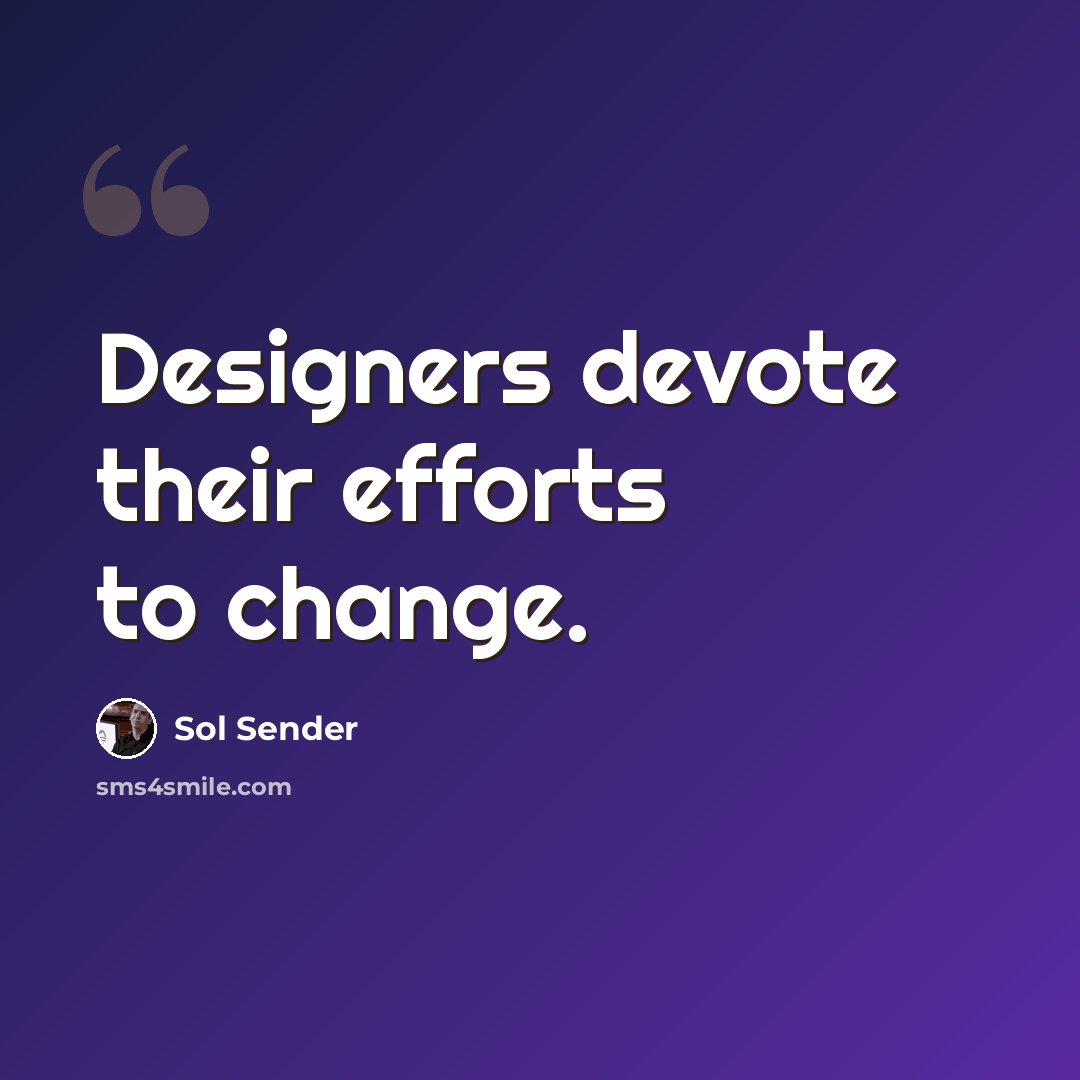 “Designers devote their efforts to change.” quote by Sol Sender