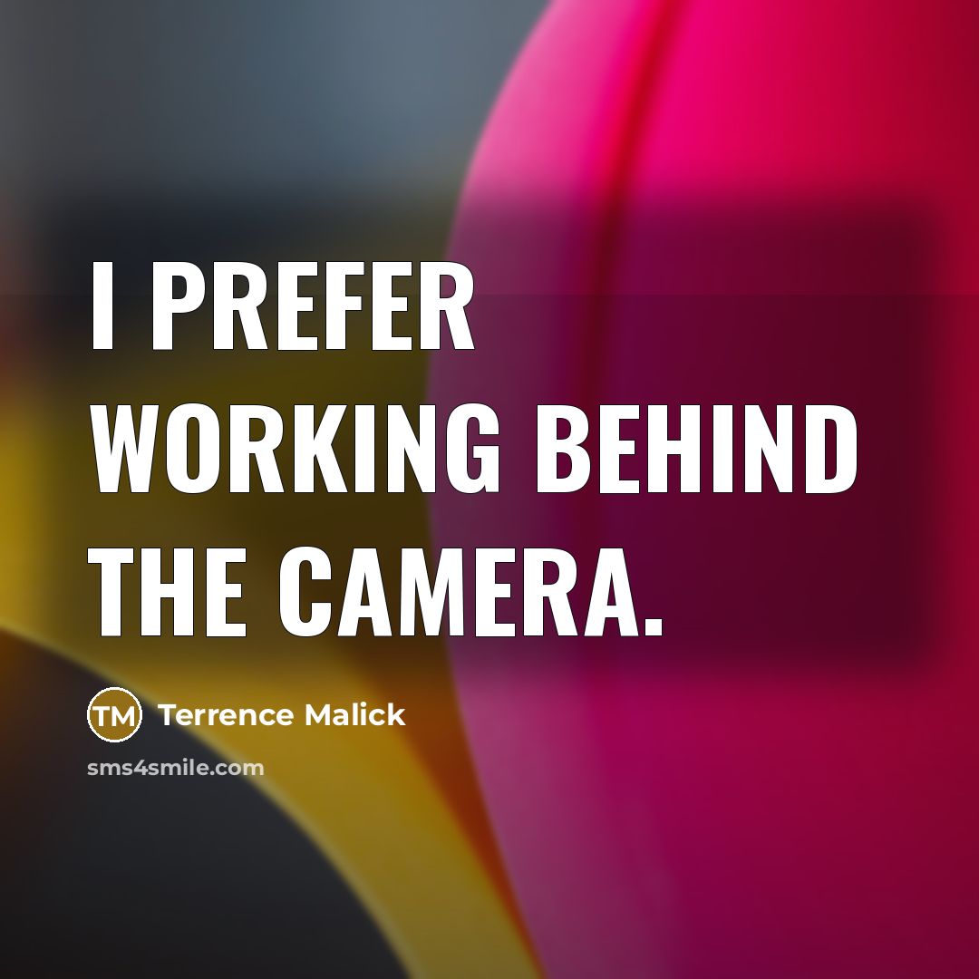 “I prefer working behind the camera.” quote by Terrence Malick