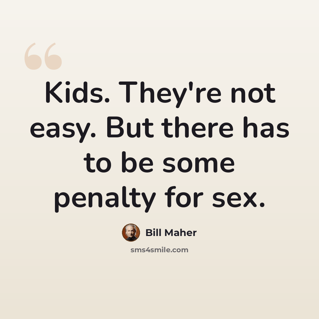 “Kids. They're not easy. But there has to be some penalty for sex.” quote by Bill Maher