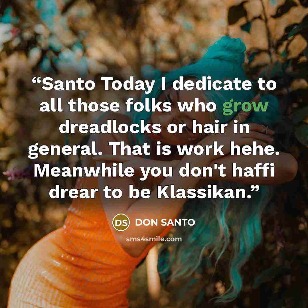 “Santo Today I dedicate to all those folks who grow dreadlocks or hair in general. That is work hehe. Meanwhile you don't haffi drear to be Klassikan.” quote by DON SANTO
