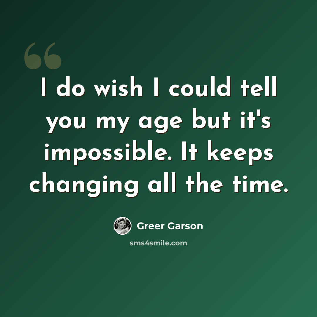 “I do wish I could tell you my age but it's impossible. It keeps changing all the time.” quote by Greer Garson