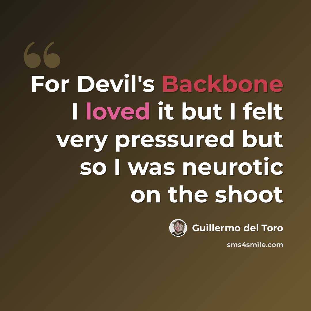 “For Devil's Backbone I loved it but I felt very pressured but so I was neurotic on the shoot” quote by Guillermo del Toro