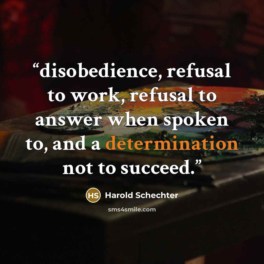 “disobedience, refusal to work, refusal to answer when spoken to, and a determination not to succeed.” quote by Harold Schechter