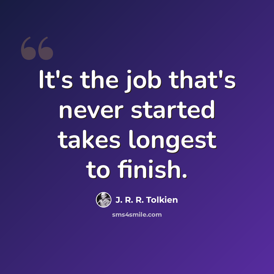 “It's the job that's never started takes longest to finish.” quote by J. R. R. Tolkien