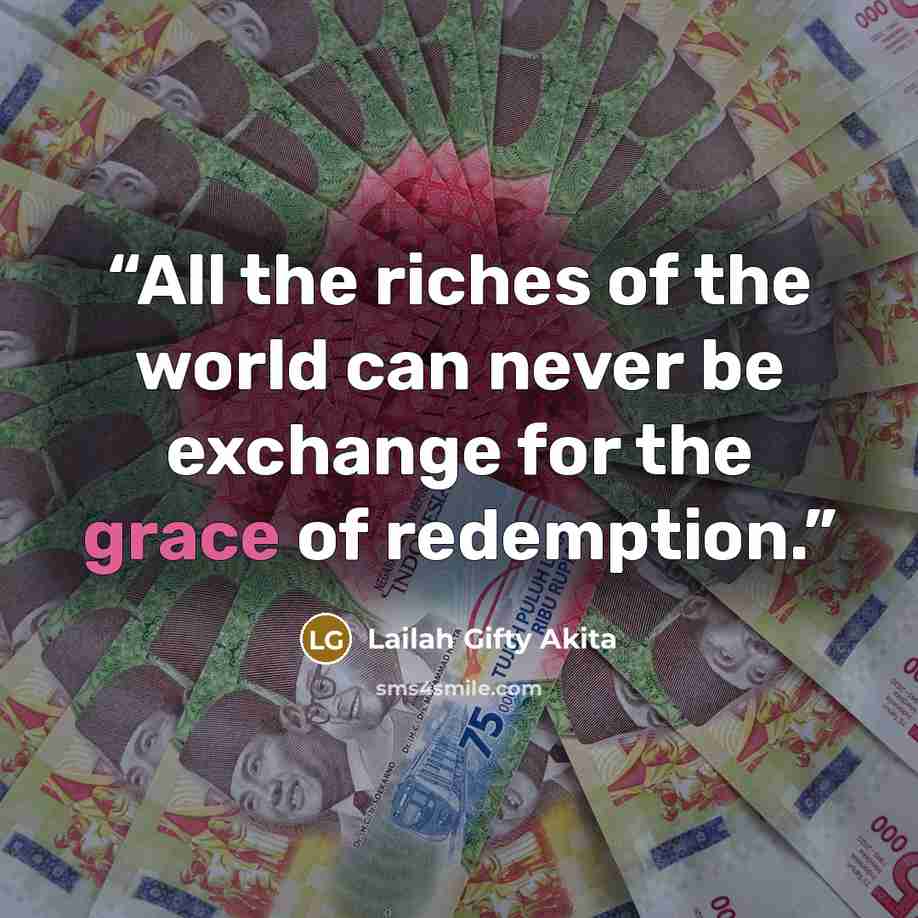“All the riches of the world can never be exchange for the grace of redemption.” quote by Lailah Gifty Akita