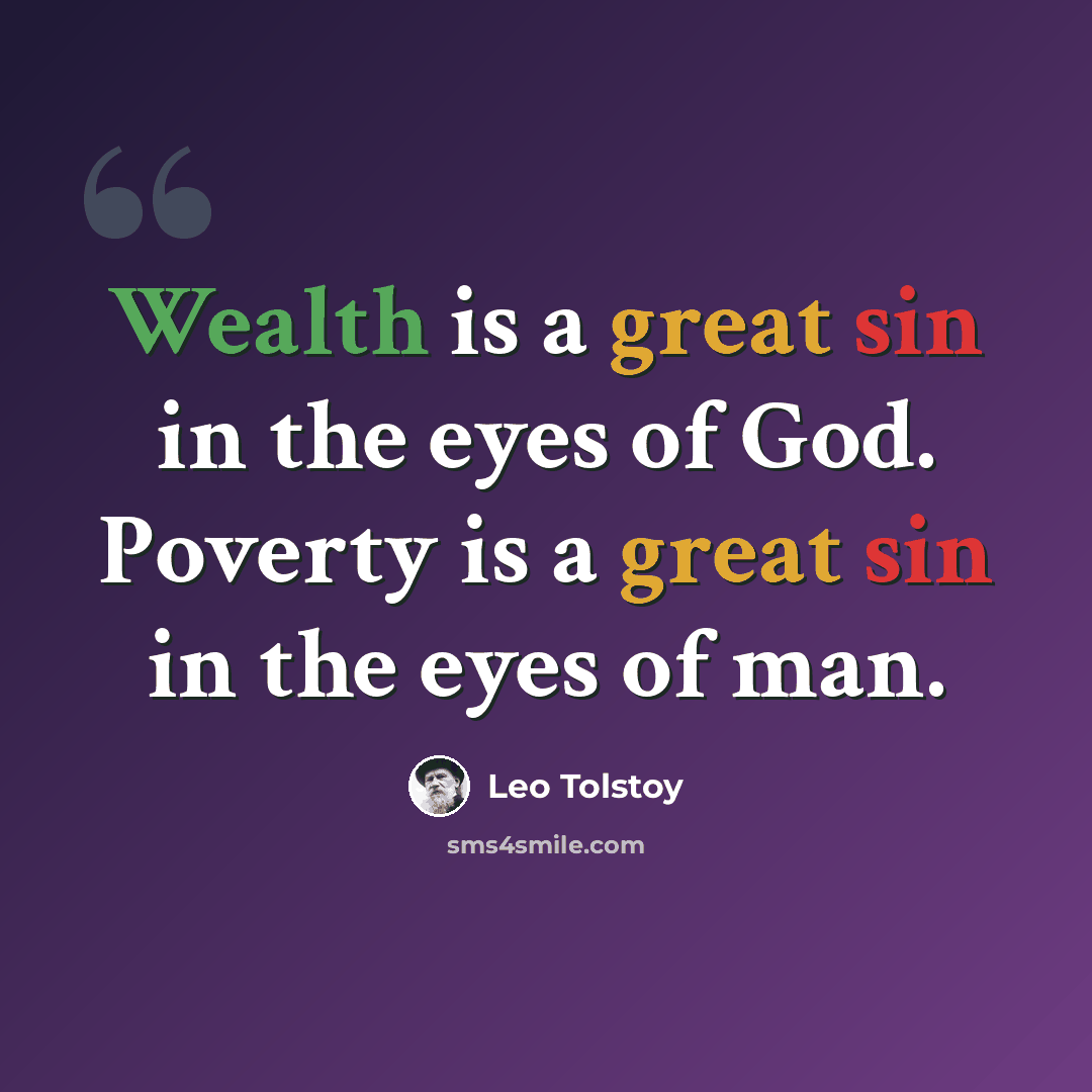 “Wealth is a great sin in the eyes of God. Poverty is a great sin in the eyes of man.” quote by Leo Tolstoy
