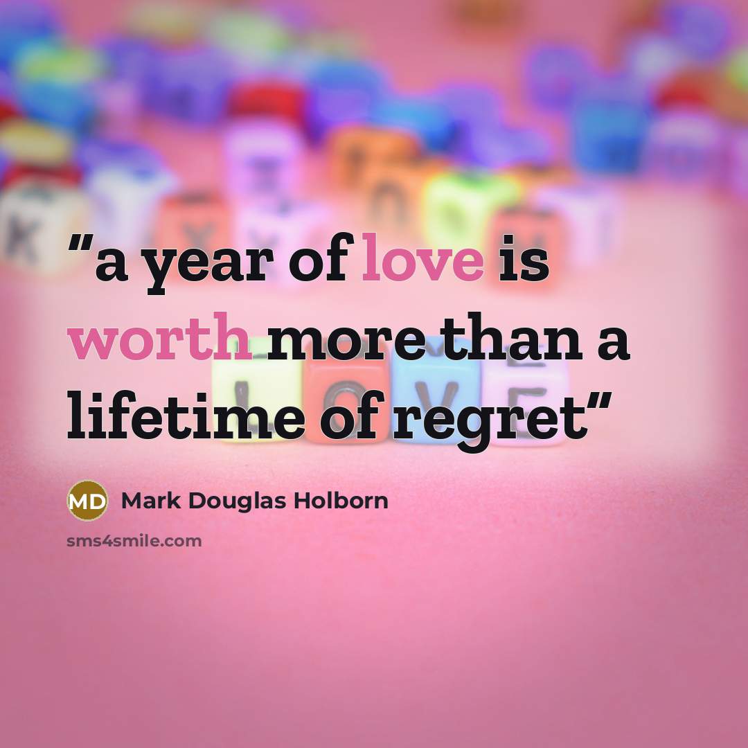 “a year of love is worth more than a lifetime of regret” quote by Mark Douglas Holborn