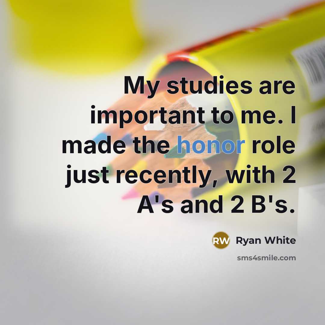 “My studies are important to me. I made the honor role just recently, with 2 A's and 2 B's.” quote by Ryan White