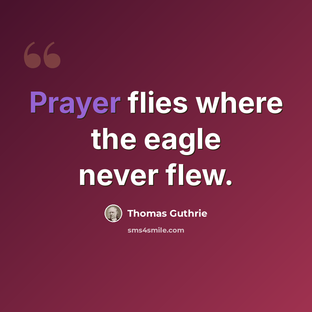“Prayer flies where the eagle never flew.” quote by Thomas Guthrie