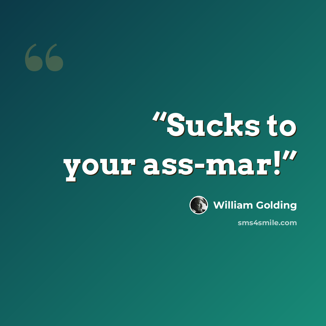 “Sucks to your ass-mar!” quote by William Golding