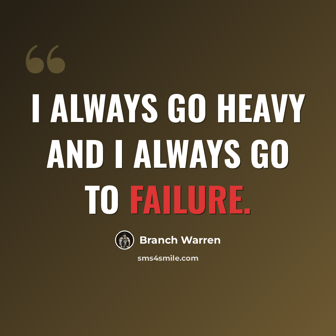 “I always go heavy and I always go to failure.” quote by Branch Warren