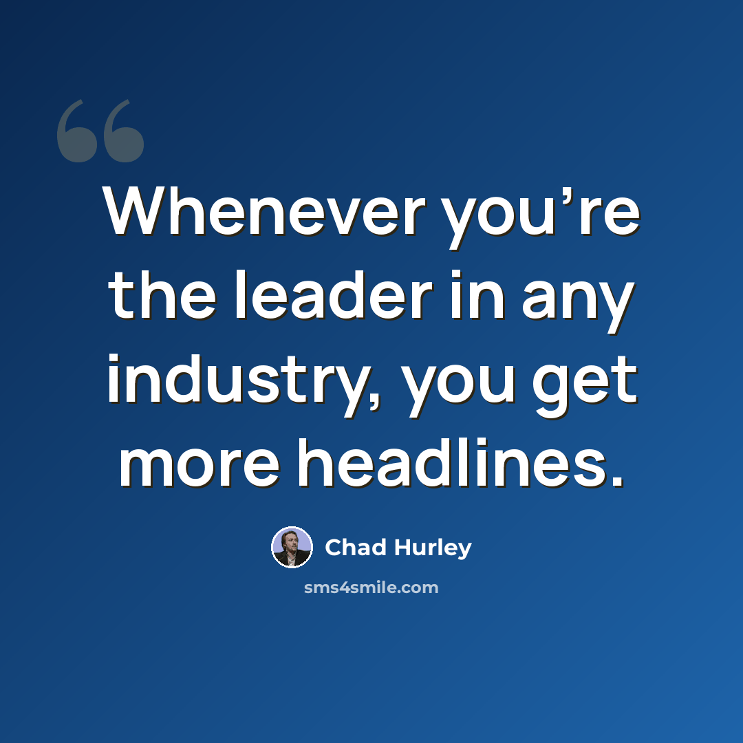 “Whenever you're the leader in any industry, you get more headlines.” quote by Chad Hurley