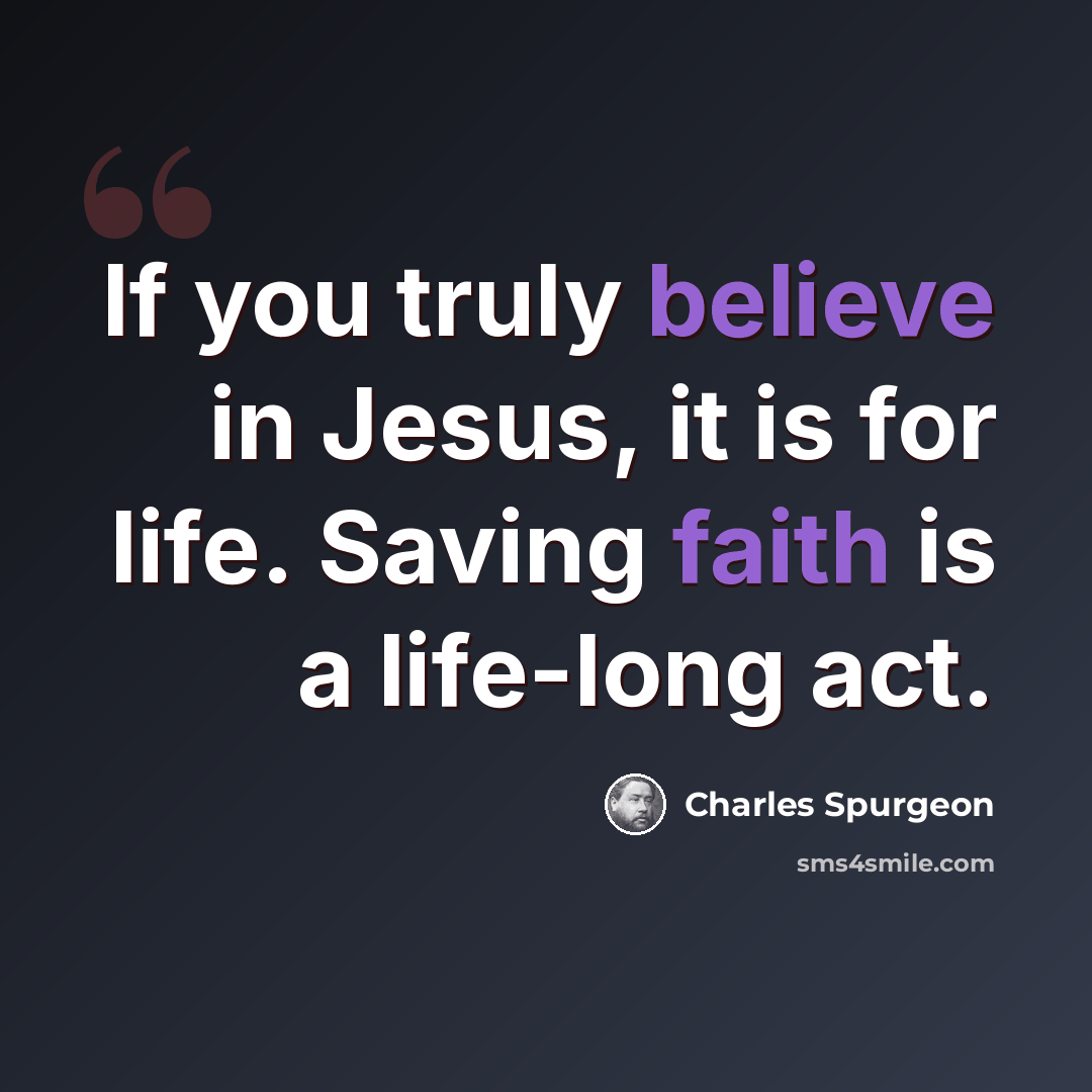 “If you truly believe in Jesus, it is for life. Saving faith is a life-long act.” quote by Charles Spurgeon