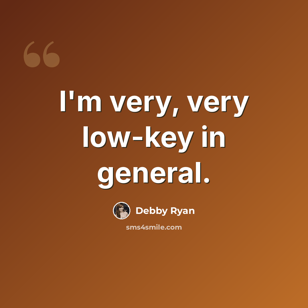 “I'm very, very low-key in general.” quote by Debby Ryan