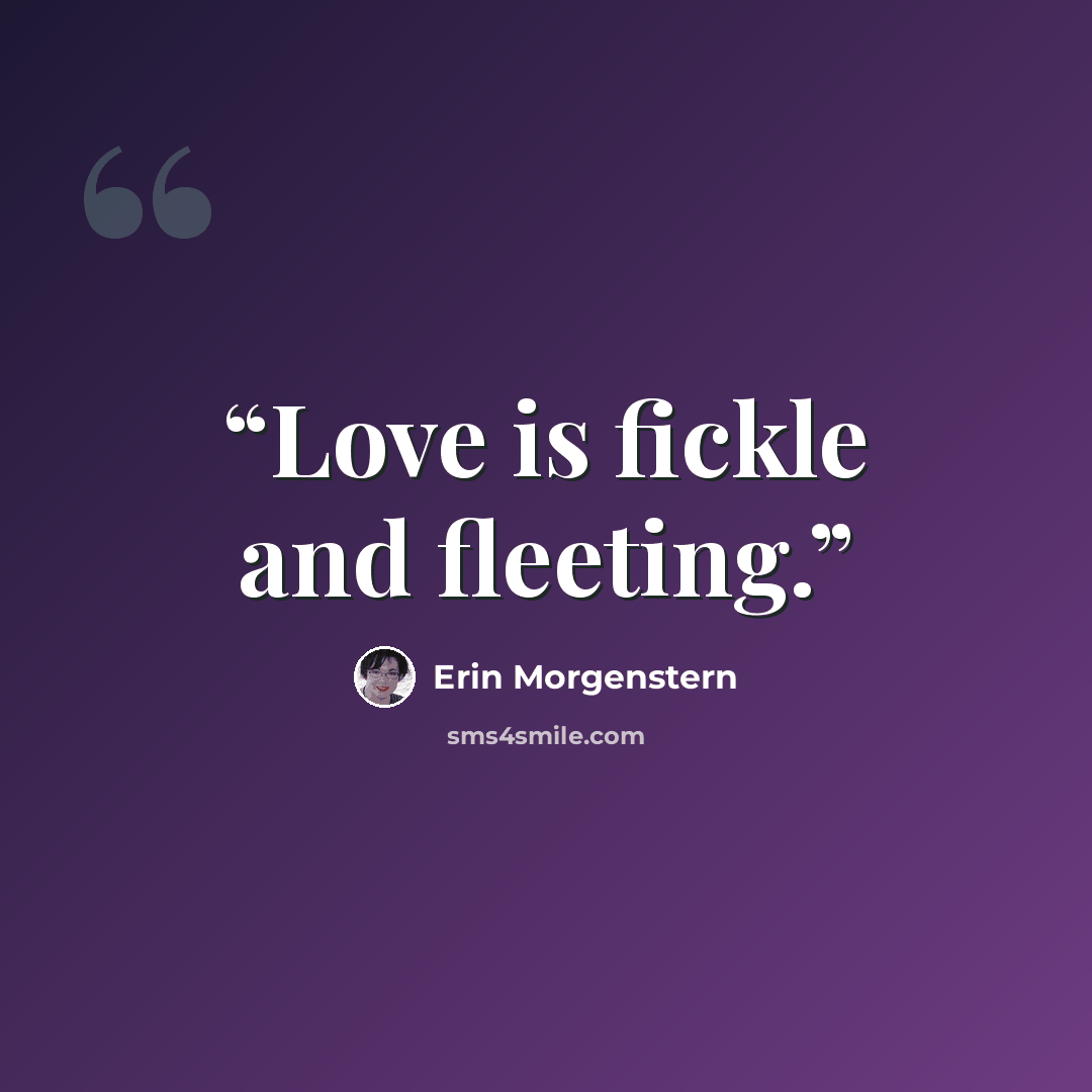“Love is fickle and fleeting.” quote by Erin Morgenstern