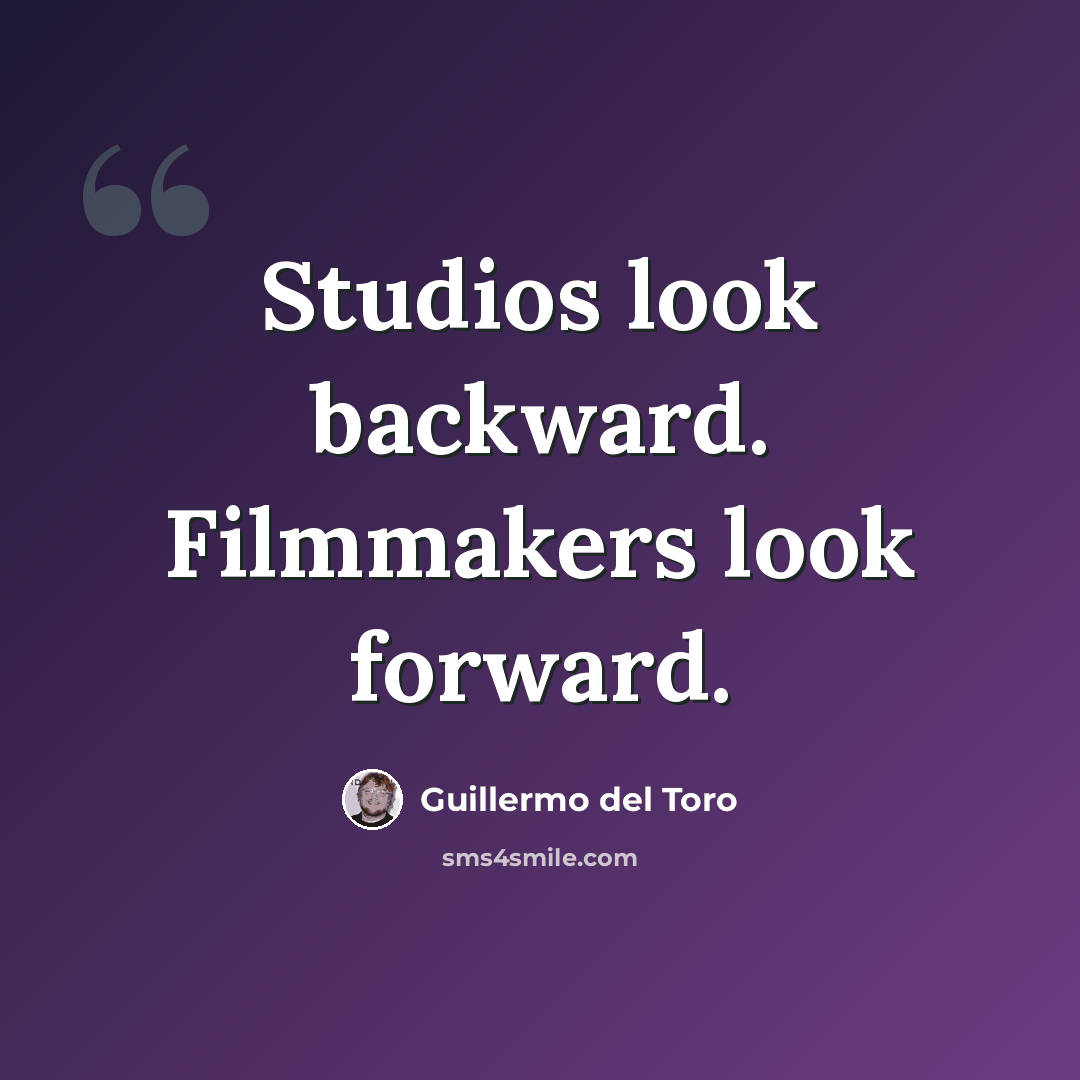 “Studios look backward. Filmmakers look forward.” quote by Guillermo del Toro