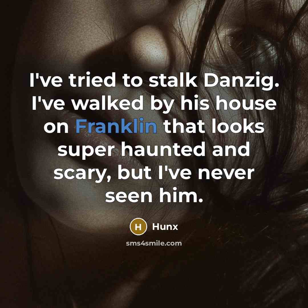 “I've tried to stalk Danzig. I've walked by his house on Franklin that looks super haunted and scary, but I've never seen him.” quote by Hunx