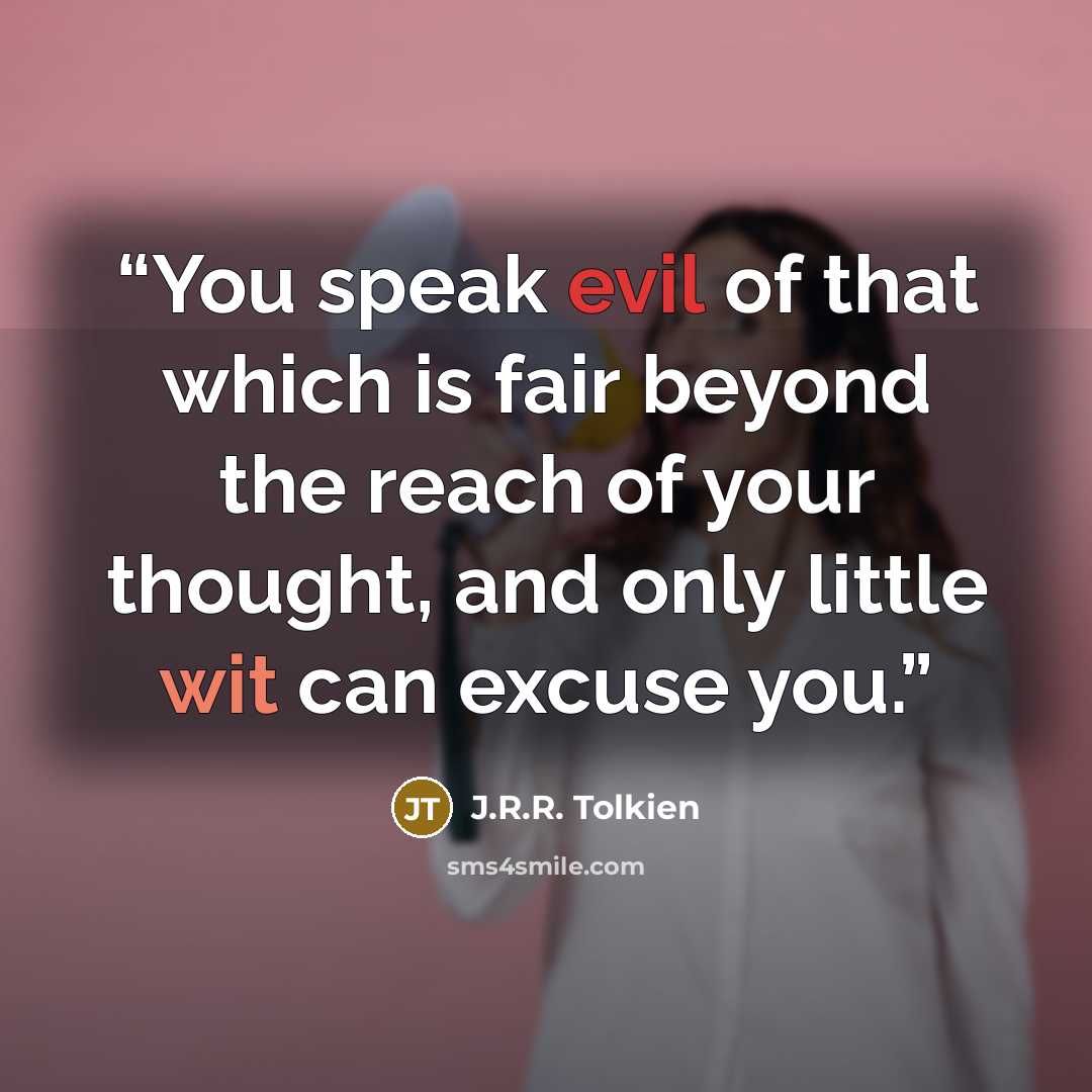 “You speak evil of that which is fair beyond the reach of your thought, and only little wit can excuse you.” quote by J.R.R. Tolkien