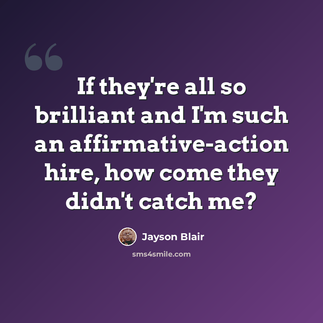 “If they're all so brilliant and I'm such an affirmative-action hire, how come they didn't catch me?” quote by Jayson Blair