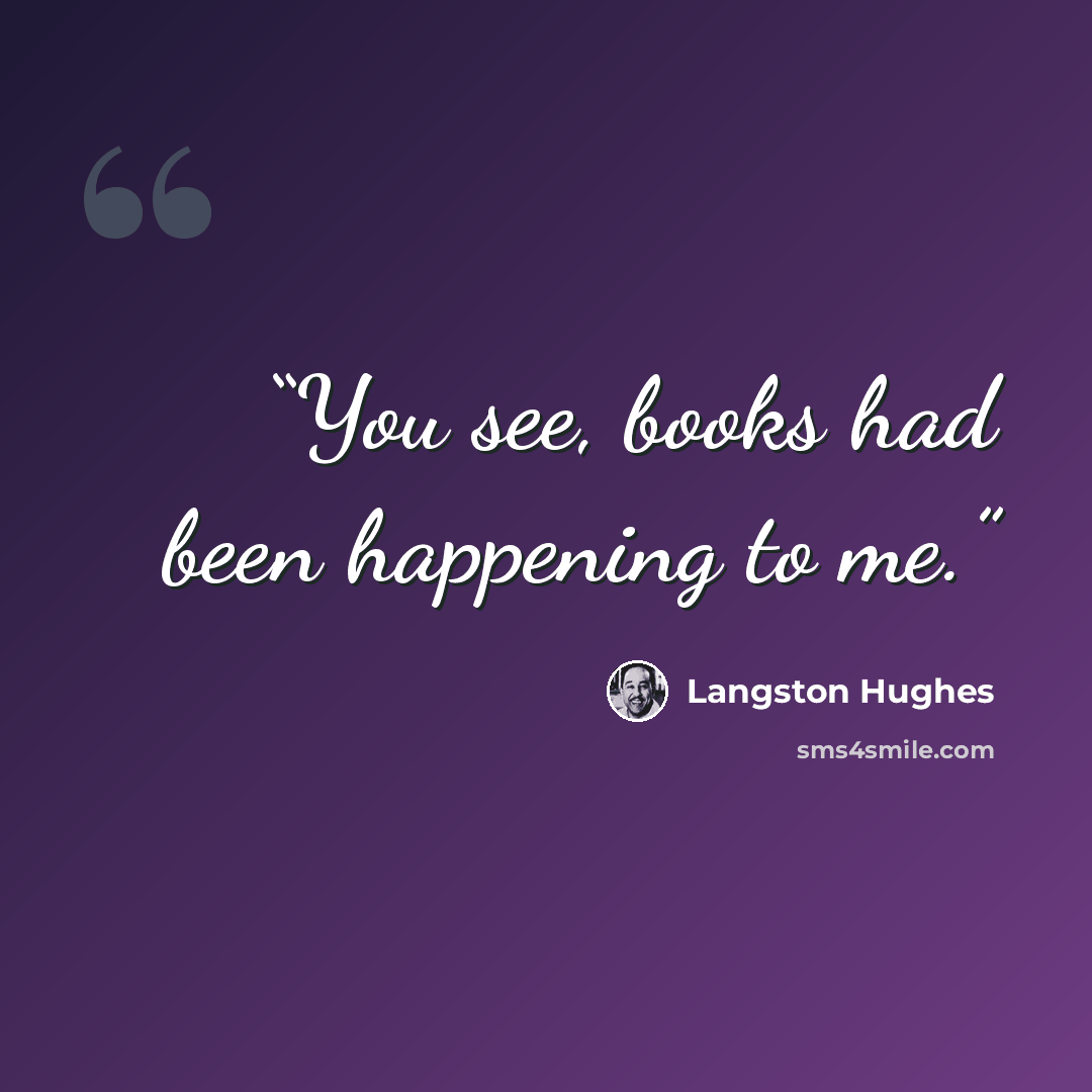 “You see, books had been happening to me.” quote by Langston Hughes