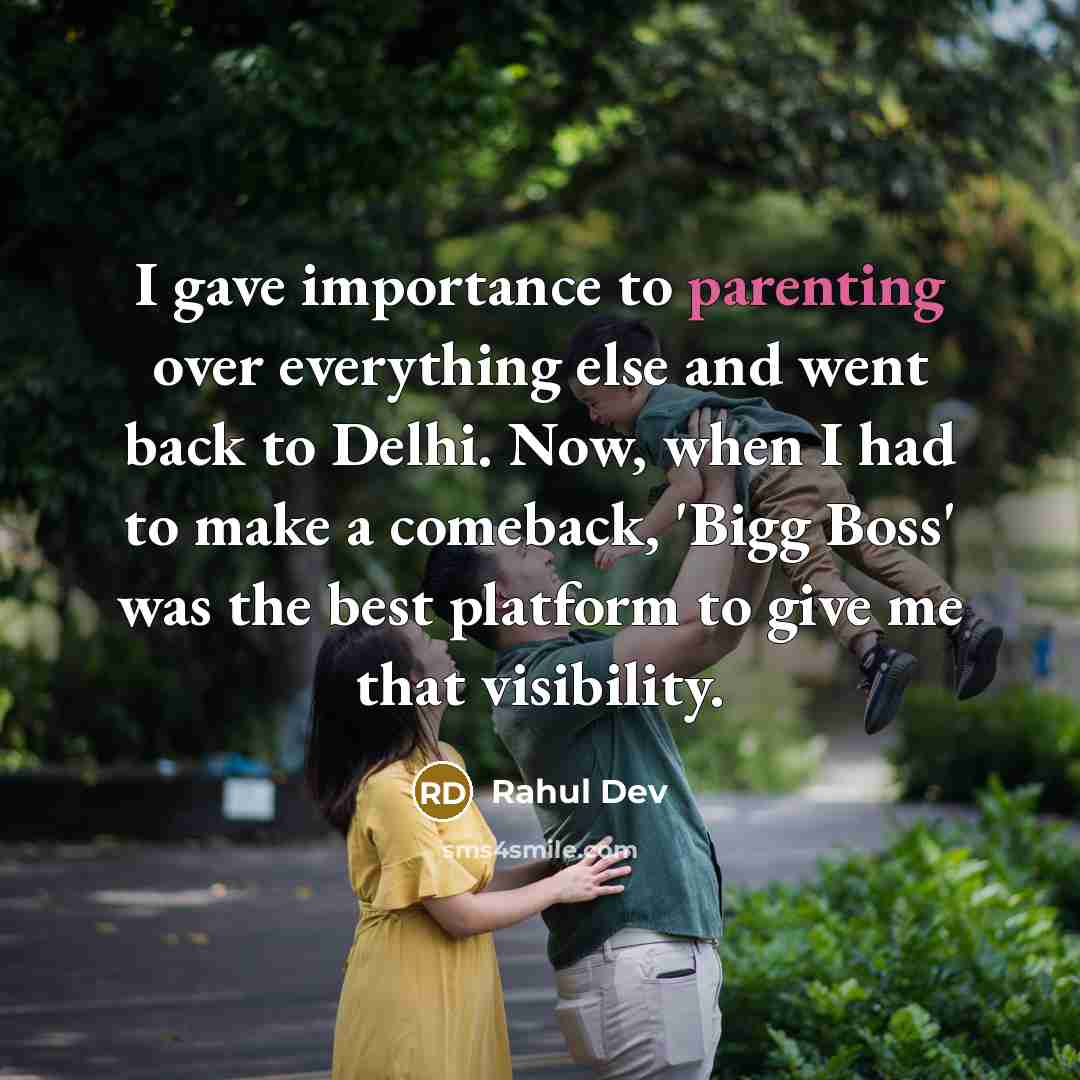 “I gave importance to parenting over everything else and went back to Delhi. Now, when I had to make a comeback, 'Bigg Boss' was the best platform to give me that visibility.” quote by Rahul Dev