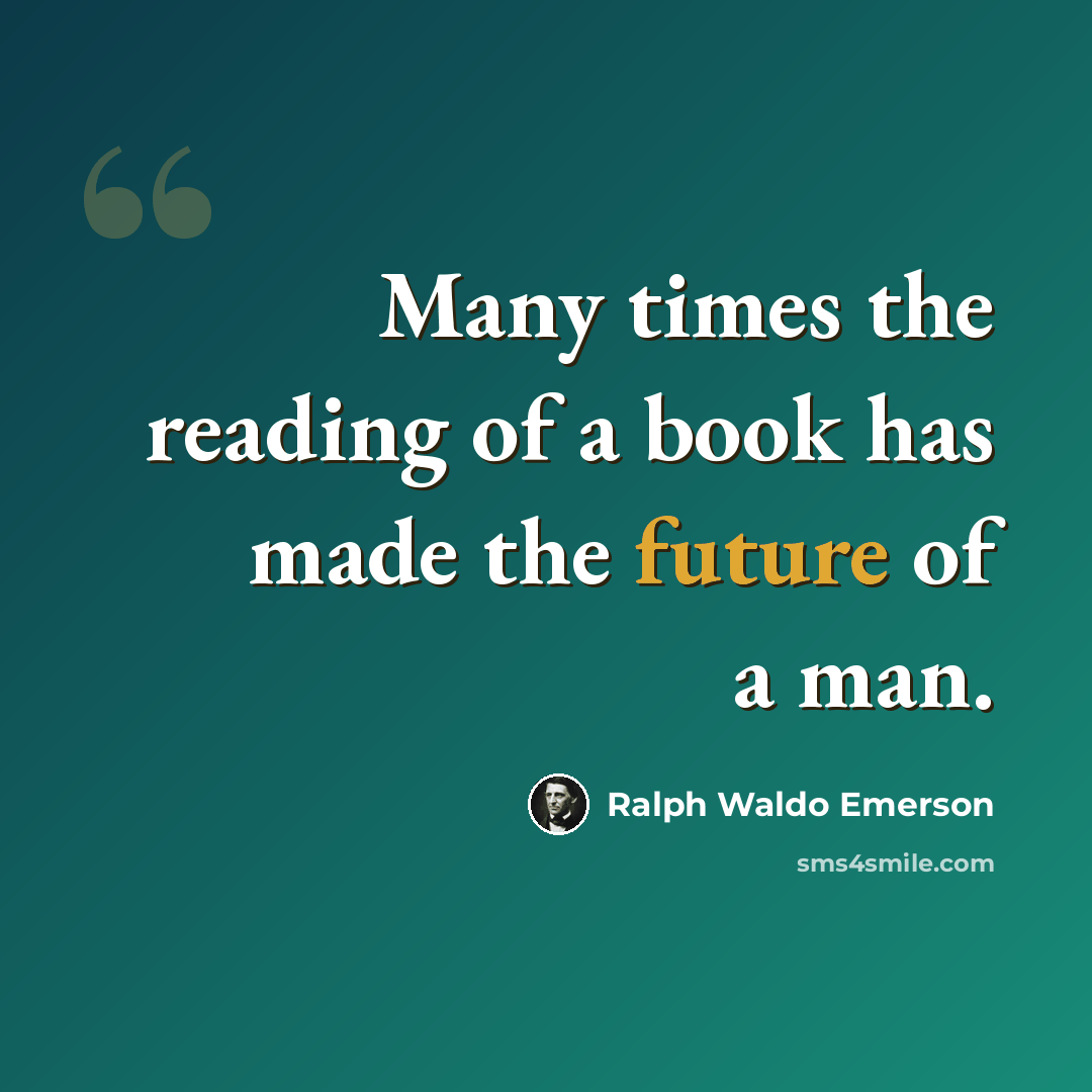 “Many times the reading of a book has made the future of a man.” quote by Ralph Waldo Emerson