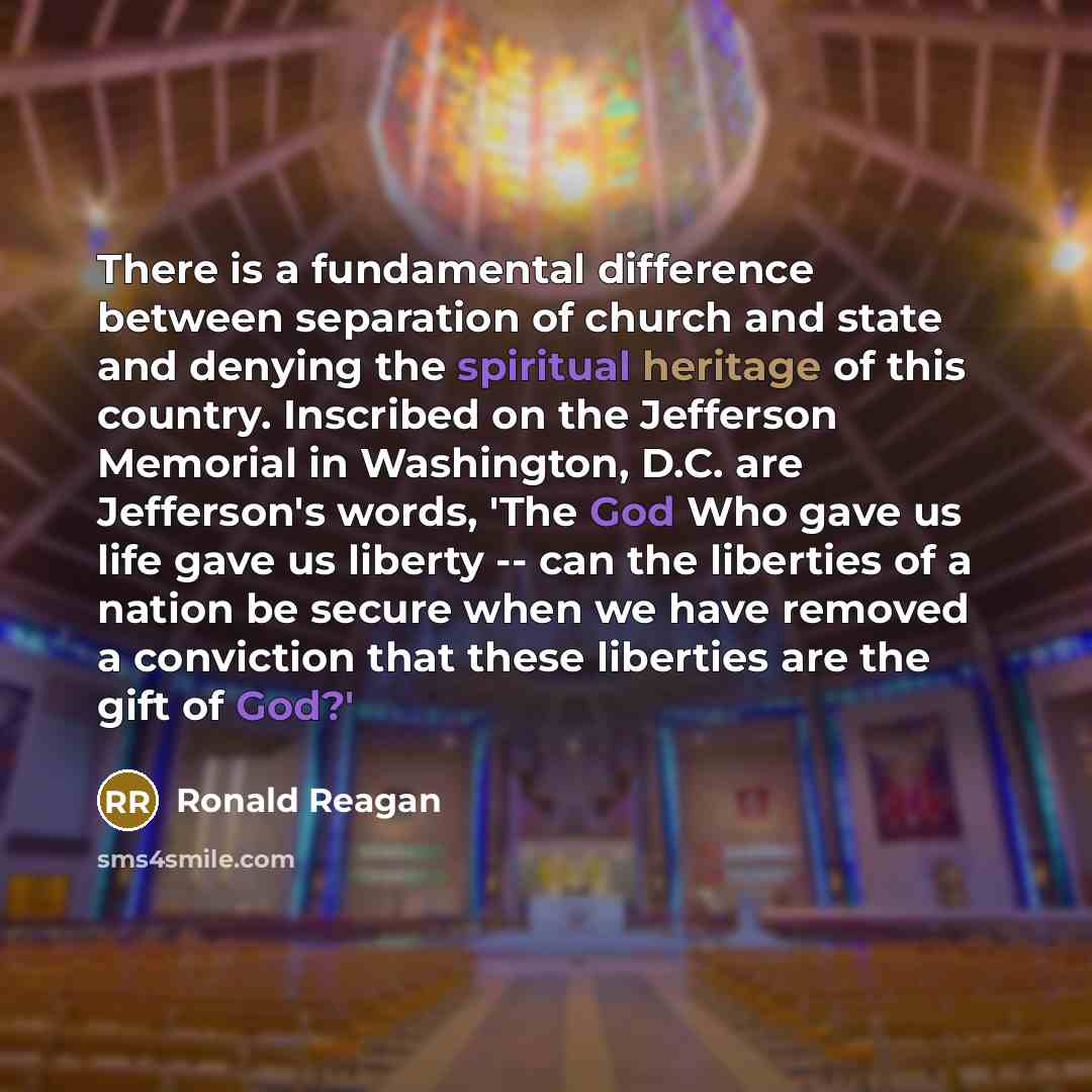 “There is a fundamental difference between separation of church and state and denying the spiritual heritage of this country. Inscribed on the Jefferson Memorial in Washington, D.C. are Jefferson's words, 'The God Who gave us life gave us liberty -- can the liberties of a nation be secure when we…” quote by Ronald Reagan