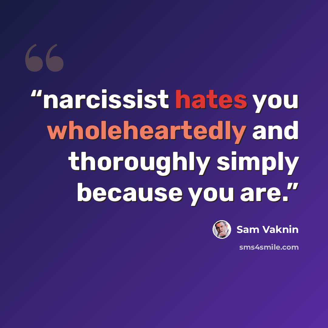 “narcissist hates you wholeheartedly and thoroughly simply because you are.” quote by Sam Vaknin