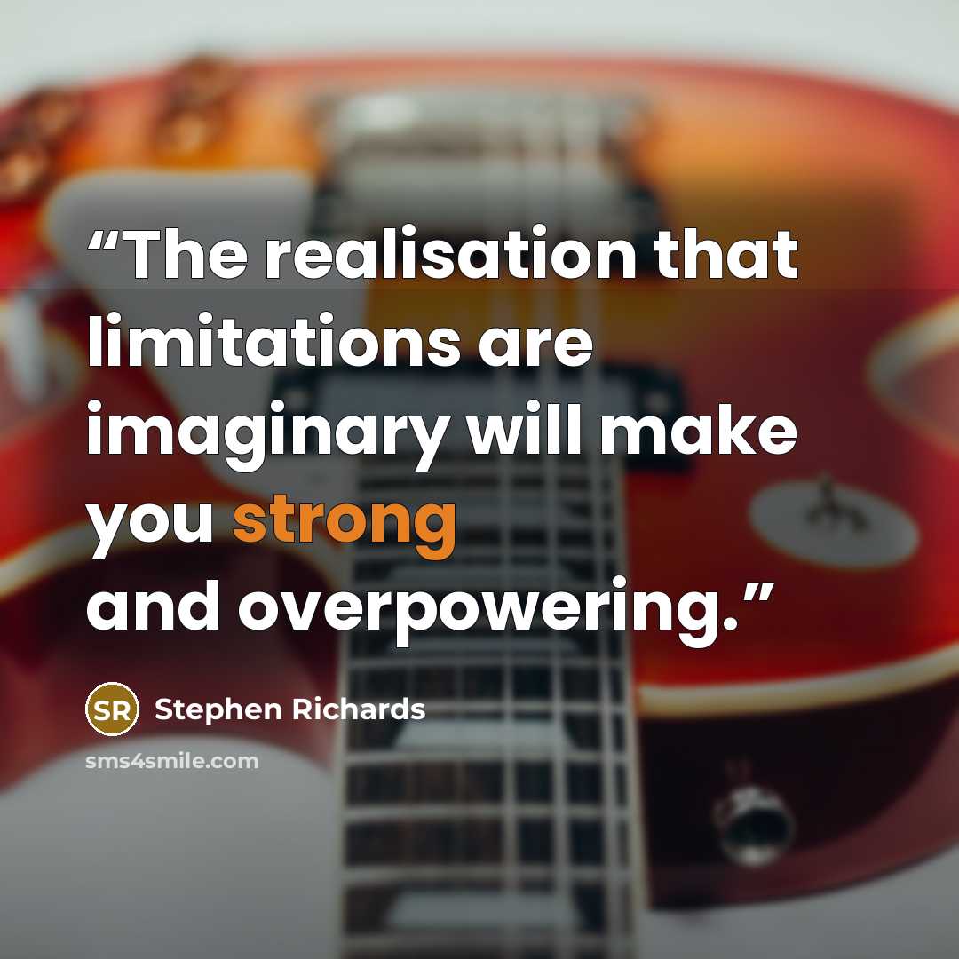 “The realisation that limitations are imaginary will make you strong and overpowering.” quote by Stephen Richards
