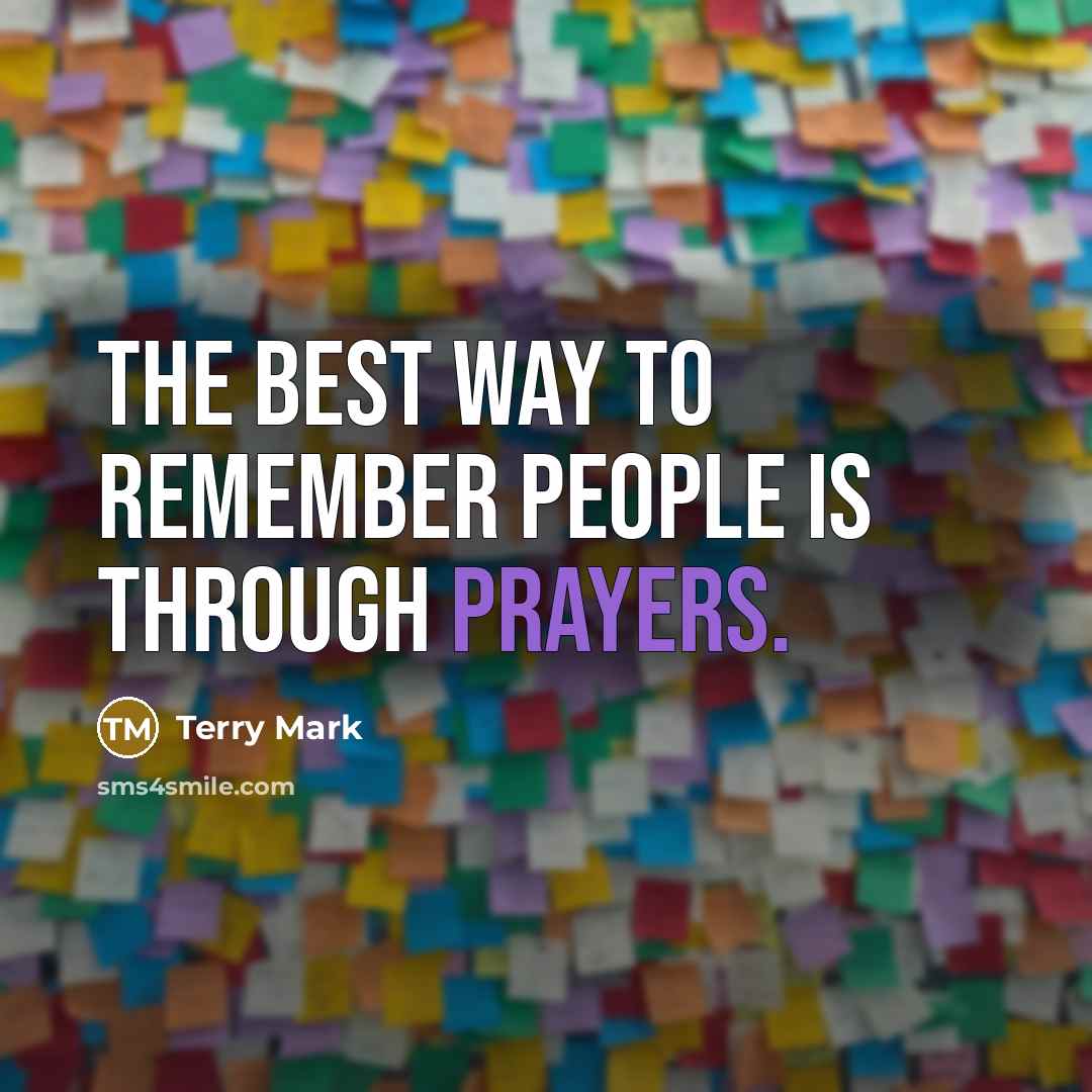 “The best way to remember people is through prayers.” quote by Terry Mark