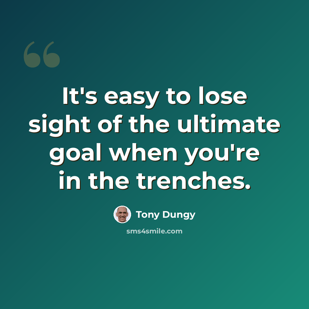 “It's easy to lose sight of the ultimate goal when you're in the trenches.” quote by Tony Dungy