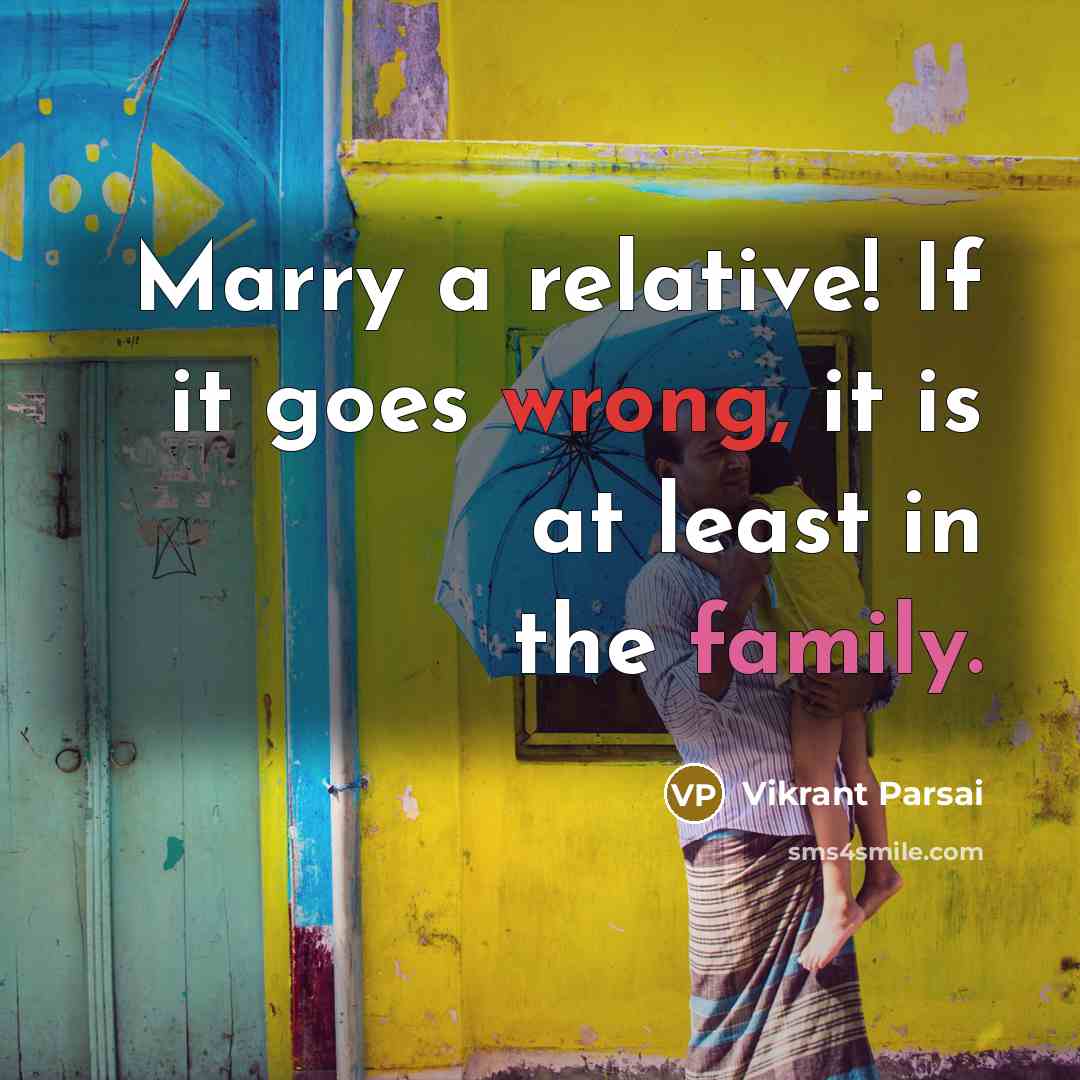 “Marry a relative! If it goes wrong, it is at least in the family.” quote by Vikrant Parsai