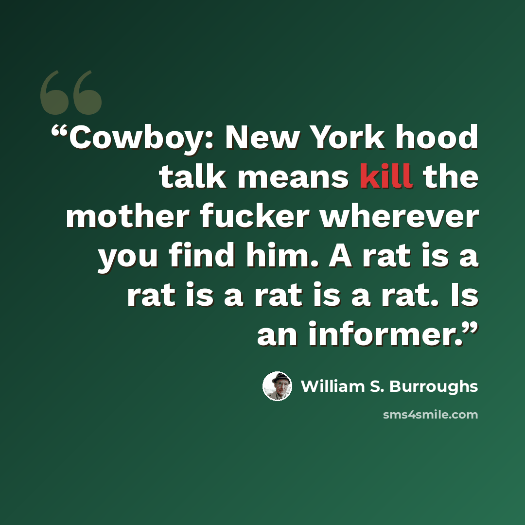 “Cowboy: New York hood talk means kill the mother fucker wherever you find him. A rat is a rat is a rat is a rat. Is an informer.” quote by William S. Burroughs
