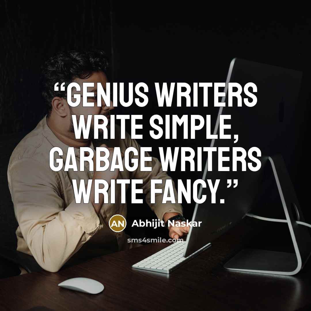 “Genius writers write simple, Garbage writers write fancy.” quote by Abhijit Naskar