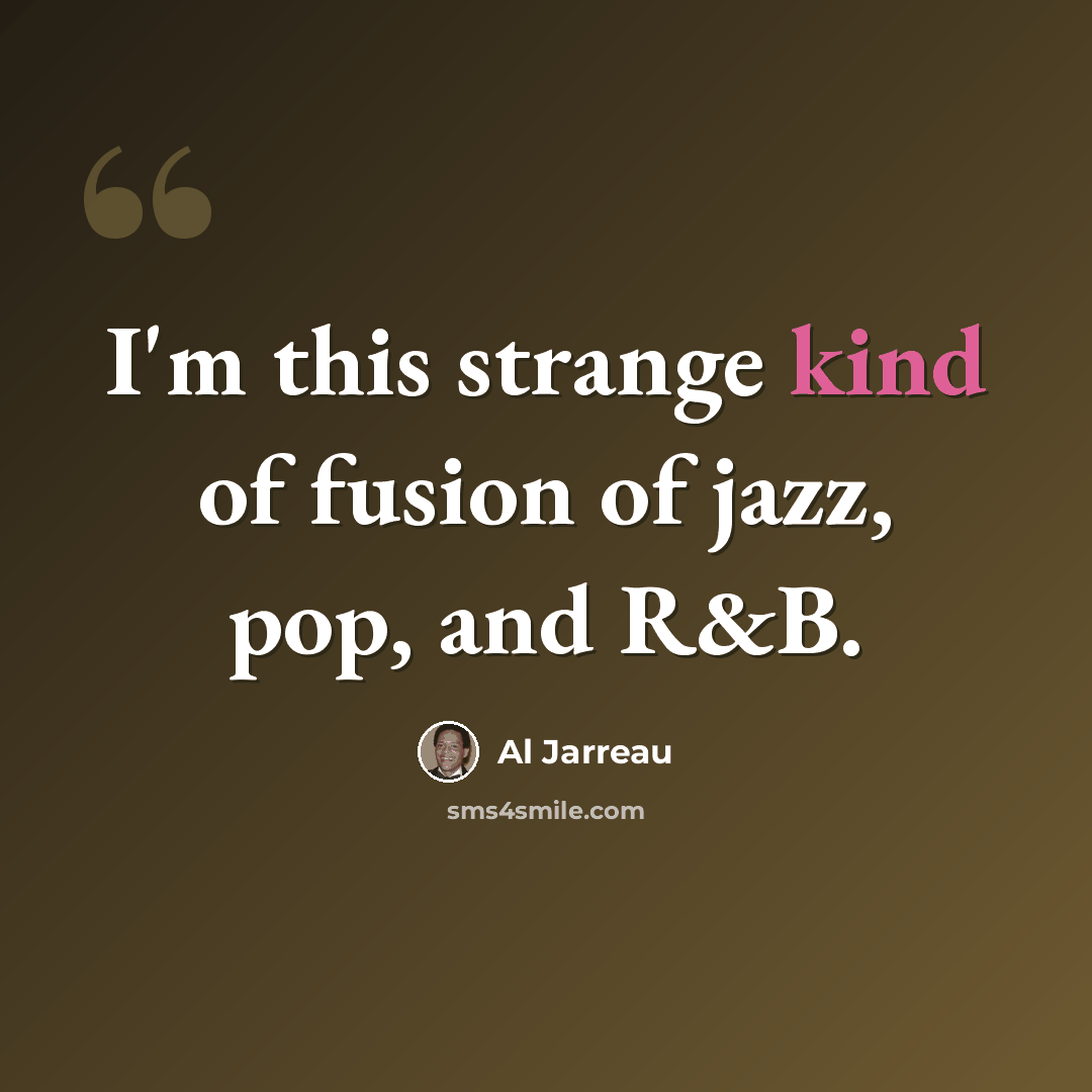 “I'm this strange kind of fusion of jazz, pop, and R&B.” quote by Al Jarreau