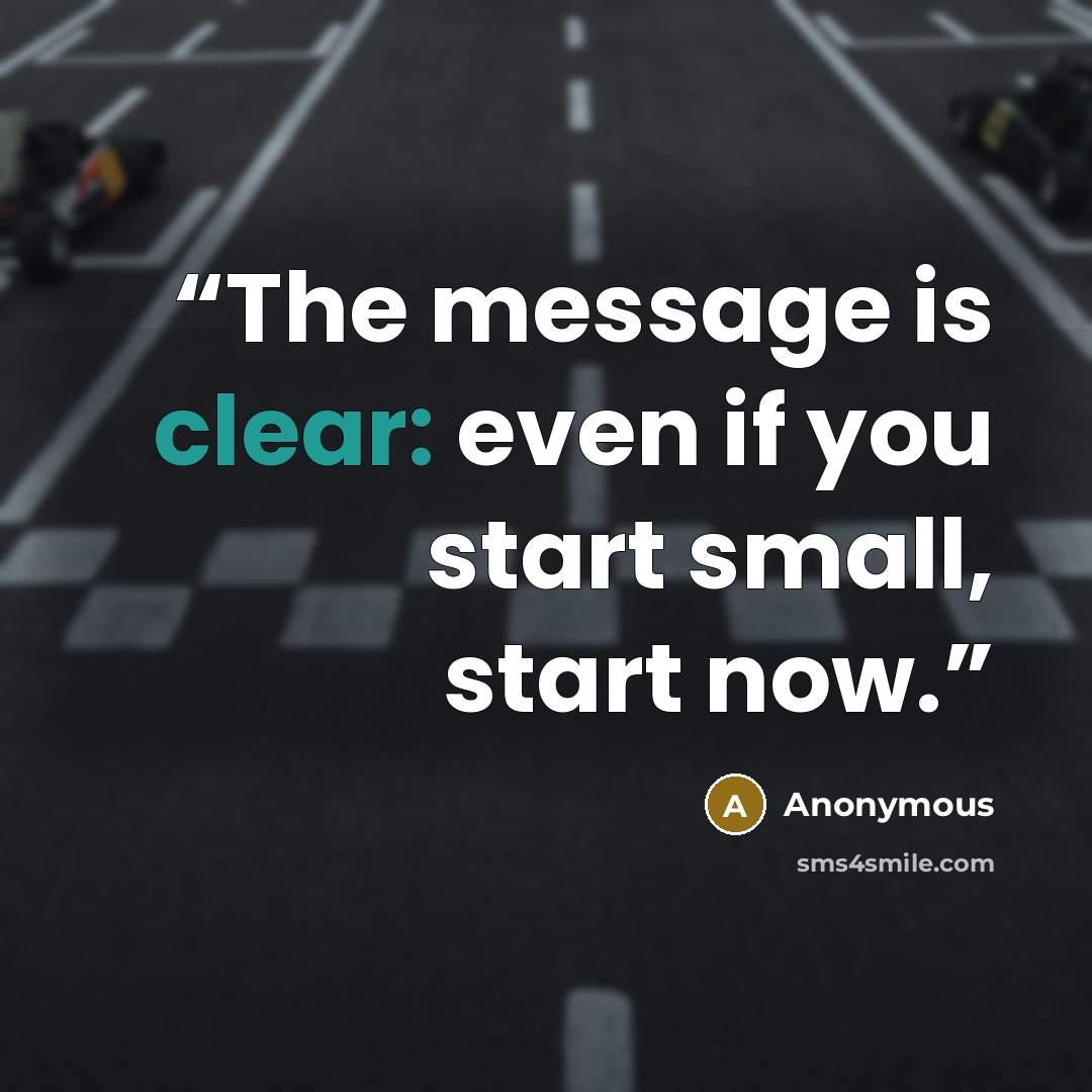 “The message is clear: even if you start small, start now.” quote by Anonymous