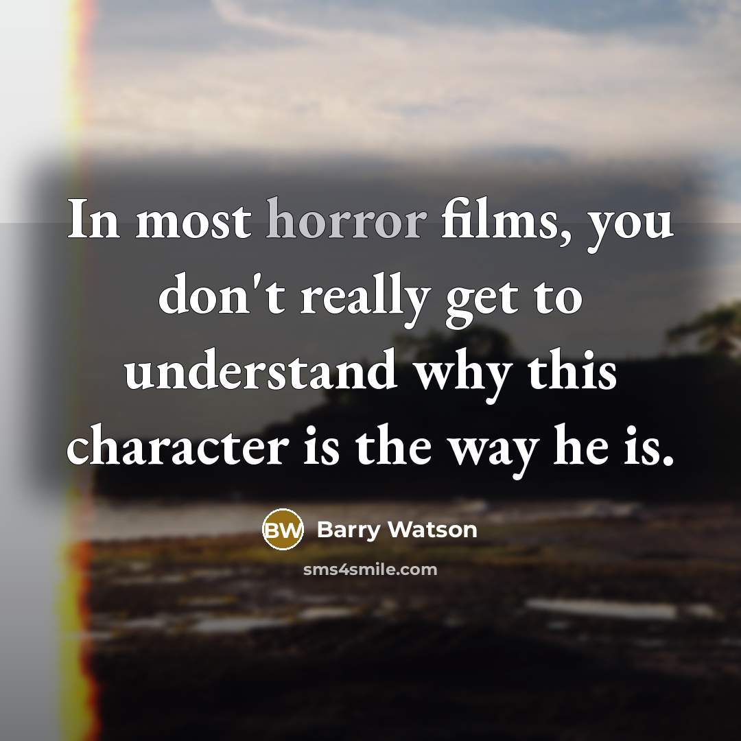 “In most horror films, you don't really get to understand why this character is the way he is.” quote by Barry Watson