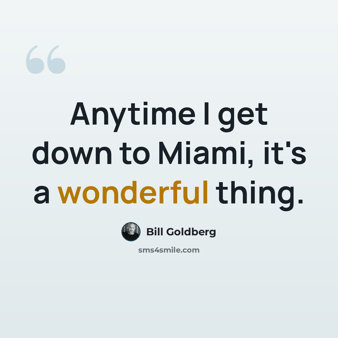 “Anytime I get down to Miami, it's a wonderful thing.” quote by Bill Goldberg