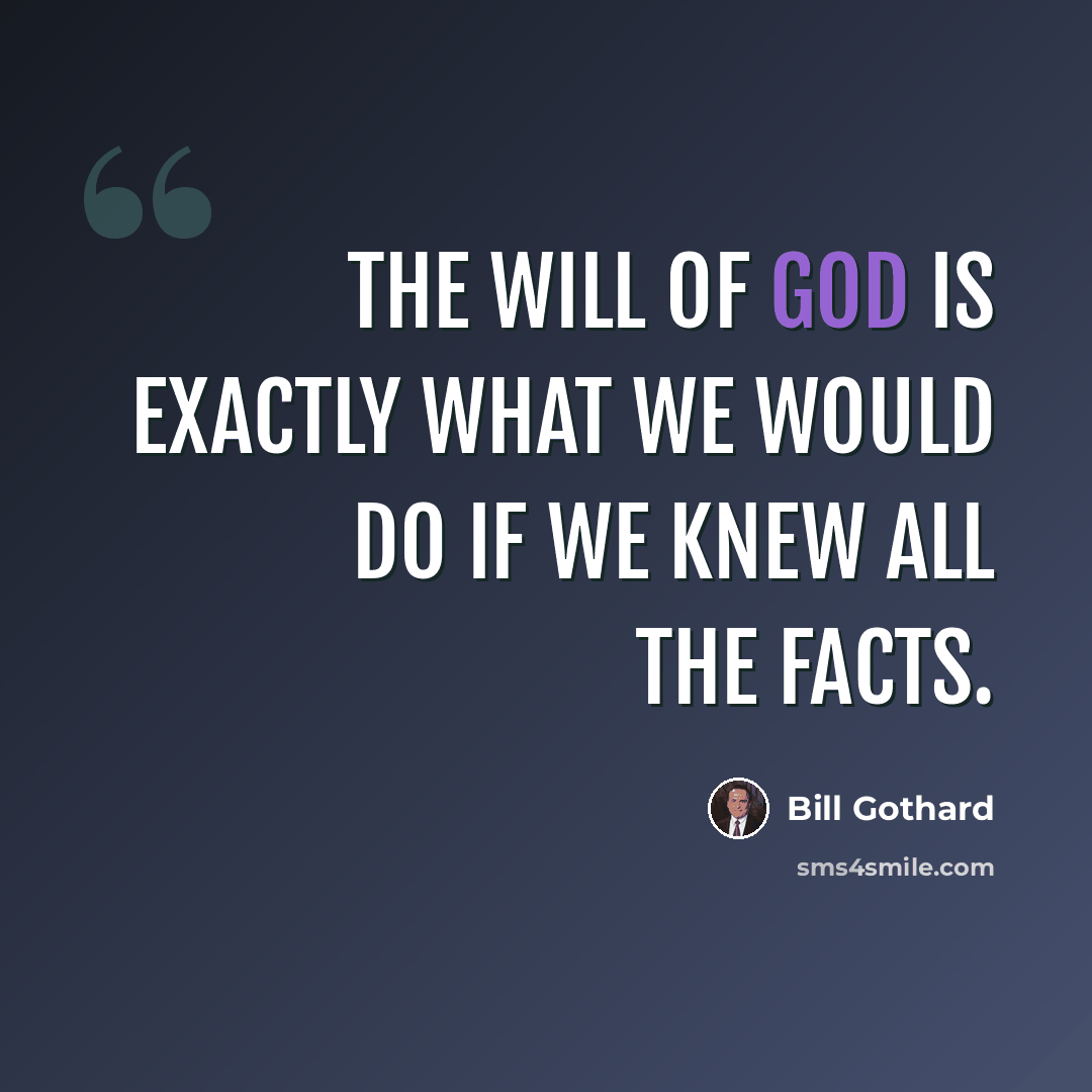 “The will of God is exactly what we would do if we knew all the facts.” quote by Bill Gothard