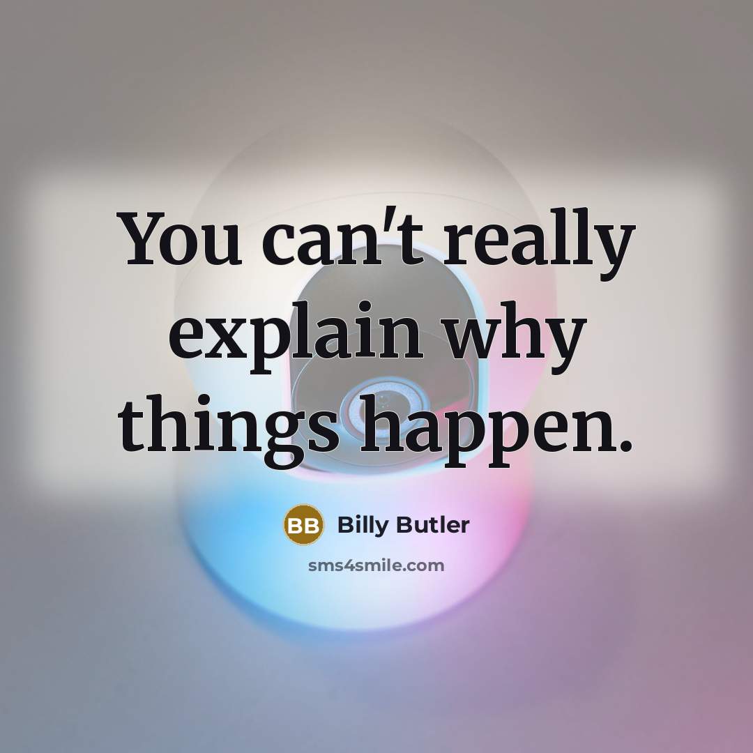 “You can't really explain why things happen.” quote by Billy Butler